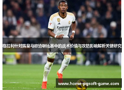 格拉利什对阵皇马欧协联比赛中的战术价值与攻防影响解析关键研究