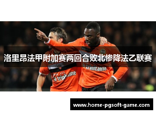 洛里昂法甲附加赛两回合败北惨降法乙联赛