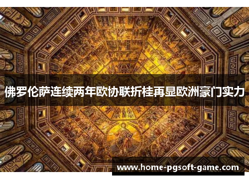 佛罗伦萨连续两年欧协联折桂再显欧洲豪门实力