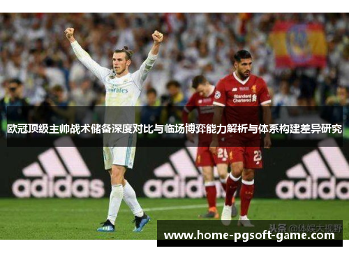 欧冠顶级主帅战术储备深度对比与临场博弈能力解析与体系构建差异研究